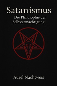 Satanismus – Die Philosophie der Selbstermächtigung - Aurel Nachtweis - E-Book