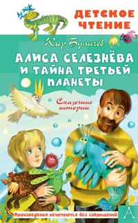 Алиса Селезнёва и тайна Третьей планеты. Сказочные истории - Булычев Кир - E-Book