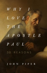 Why I Love the Apostle Paul - John Piper - E-Book