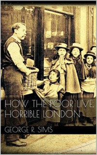 How The Poor Live, Horrible London - George R. Sims - E-Book