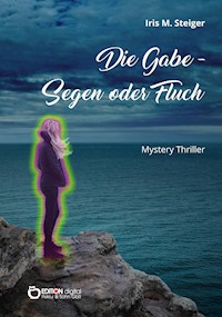 Die Gabe - Segen oder Fluch - Iris M. Steiger - E-Book