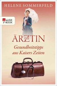 Die Ärztin: Gesundheitstipps aus Kaisers Zeiten - Helene Sommerfeld - E-Book + Hörbuch
