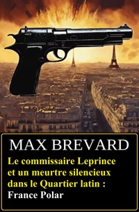 Le commissaire Leprince et un meurtre silencieux dans le Quartier latin : France Polar - Max Brevard - kostenlos E-Book