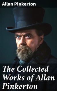 The Collected Works of Allan Pinkerton - Allan Pinkerton - E-Book
