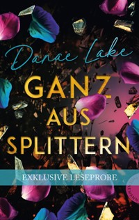 Kostenlose XL-Leseprobe zu „Ganz aus Splittern“ - Danae Lake - kostenlos E-Book