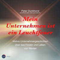Mein Unternehmen ist ein Leuchtfeuer - Wahre Unternehmergeschichten über das Finden und Leben von Werten (ungekürzt) - Peter Dunkhorst - Hörbuch