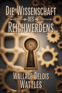 Die wissenschaft des reichwerdens (übersetzt) - Wallace Delois Wattles - E-Book