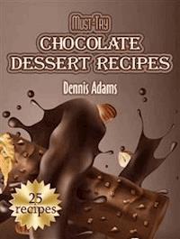 Must-Try Chocolate Dessert Recipes - Dennis Adams - E-Book