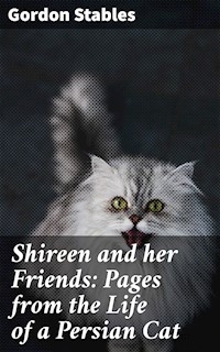 Shireen and her Friends: Pages from the Life of a Persian Cat - Gordon Stables - E-Book