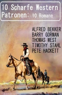 10 Scharfe Western Patronen: 10 Romane - Alfred Bekker - E-Book