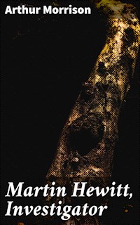 Martin Hewitt, Investigator - Arthur Morrison - E-Book