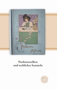 Postkartenalben und weibliches Sammeln - Kurt Dröge - E-Book