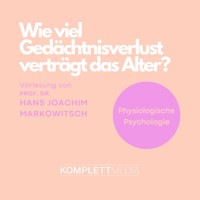 Physiologische Psychologie: Wie viel Gedächtnisverlust verträgt das Alter? - Hans Joachim Markowitsch - Hörbuch