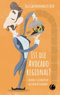 Ist die Avocado regional? Skurrile Geschichten aus dem Restaurant - Olli "Gastronomicus Riek - E-Book