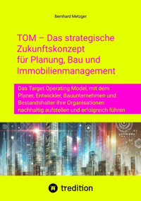 TOM – Das strategische Zukunftskonzept für Planung, Bau und Immobilienmanagement - Bernhard Metzger - E-Book