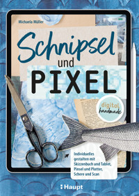 Schnipsel und Pixel - Michaela Müller - E-Book