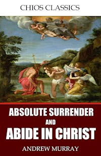 Absolute Surrender and Abide in Christ - Andrew Murray - E-Book