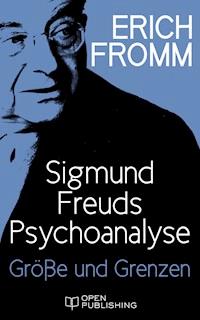 Sigmund Freuds Psychoanalyse – Größe und Grenzen - Erich Fromm - E-Book