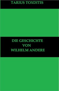 Die Geschichte von Wilhelm Andere - Tarius Toxditis - E-Book
