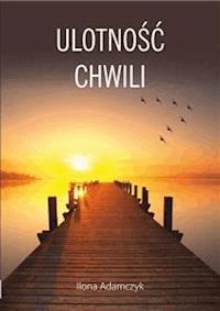 Ulotność chwili - Ilona Adamczyk - E-Book