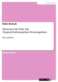 Ökozonen der Erde. Die Tropisch/Subtropischen Trockengebiete - Robin Broksch - E-Book