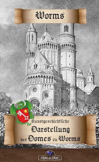 Kunstgeschichtliche Darstellung des Domes zu Worms - Erik Schreiber - E-Book