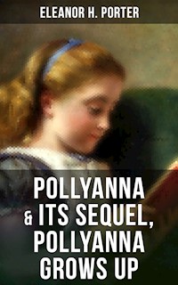 POLLYANNA & Its Sequel, Pollyanna Grows Up - Eleanor H. Porter - E-Book