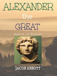 Alexander the Great / Makers of History - Jacob Abbott - E-Book