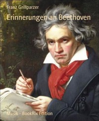 Erinnerungen an Beethoven - Franz Grillparzer - E-Book