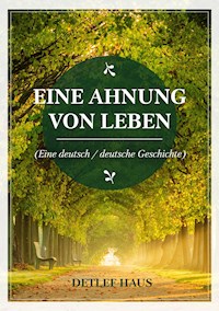Eine Ahnung von Leben - Detlef Haus - E-Book