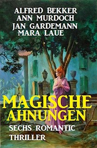 Magische Ahnungen: Sechs Romantic Thriller - Alfred Bekker - E-Book