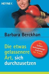 Die etwas gelassenere Art, sich durchzusetzen - Barbara Berckhan - E-Book