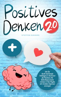 Positives Denken 2.0: emotionale Intelligenz & die Kunst der Resilienz - Steffen Navaro - E-Book