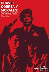 Chávez, Correa, Morales: discurso y poder - César Ulloa - E-Book