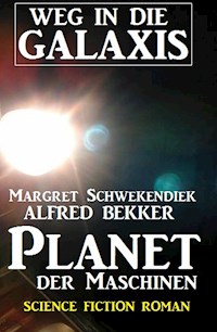Planet der Maschinen: Weg in die Galaxis - Alfred Bekker - E-Book