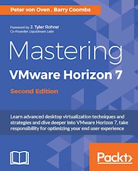Mastering VMware Horizon 7 - Second Edition - Peter von Oven - E-Book