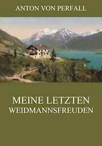 Meine letzten Weidmannsfreuden - Anton von Perfall - E-Book