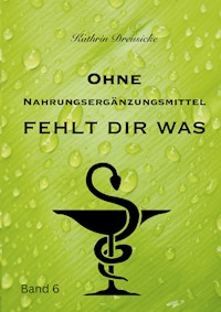 Ohne Nahrungsergänzungsmittel fehlt dir was - Kathrin Dreusicke - E-Book