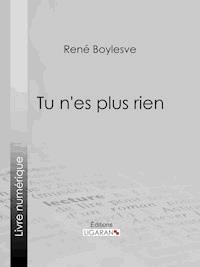 Tu n'es plus rien - René Boylesve - E-Book