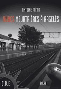 Aubes meurtrières à Argelès - Antoine Parra - E-Book