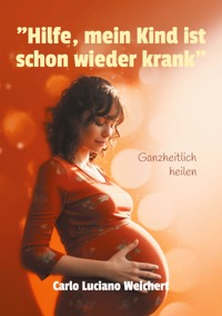 "Hilfe, mein Kind ist schon wieder krank" - Carlo Luciano Weichert - E-Book
