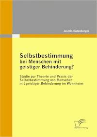 Selbstbestimmung bei Menschen mit geistiger Behinderung? - Jasmin Gutenberger - E-Book