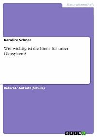 Wie wichtig ist die Biene für unser Ökosystem? - Karoline Schnee - E-Book