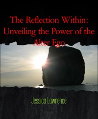 The Reflection Within: Unveiling the Power of the Alter Ego - Jessica Lawrence - E-Book
