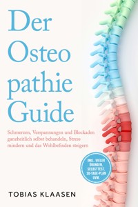Der Osteopathie Guide: Schmerzen, Verspannungen und Blockaden ganzheitlich selbst behandeln, Stress mindern und das Wohlbefinden steigern - inkl. vieler Übungen, Selbsttest, 30-Tage-Plan uvm. - Tobias Klaasen - E-Book