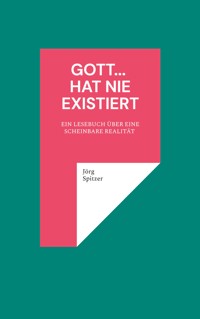 Gott... hat nie existiert - Jörg Spitzer - E-Book