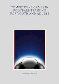 Competitive games in football training for youth and adults - Wolfgang Schnepper - E-Book