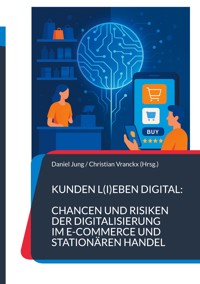 Kunden l(i)eben digital: Chancen und Risiken der Digitalisierung im E-Commerce und stationären Handel -  - E-Book