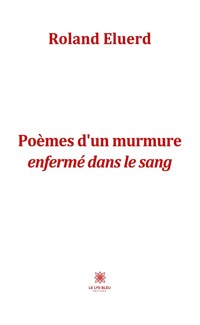 Poèmes d’un murmure enfermé dans le sang - Roland Eluerd - E-Book
