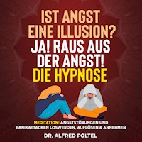 Ist Angst eine Illusion? Ja! Raus aus der Angst! Die Hypnose - Dr. Alfred Pöltel - Hörbuch